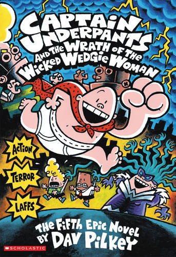 Captain Underpants and the wrath of the wicked Wedgie Woman : the fifth epic novel